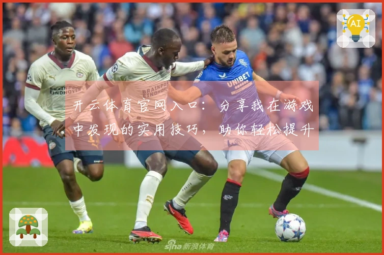 开云体育官网入口：分享我在游戏中发现的实用技巧，助你轻松提升胜率
