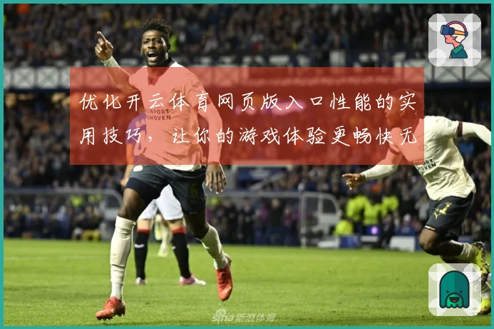 优化开云体育网页版入口性能的实用技巧，让你的游戏体验更畅快无阻！